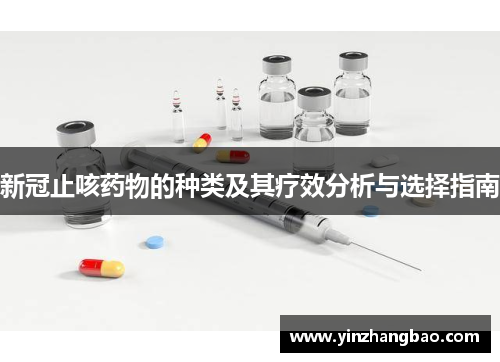 新冠止咳药物的种类及其疗效分析与选择指南